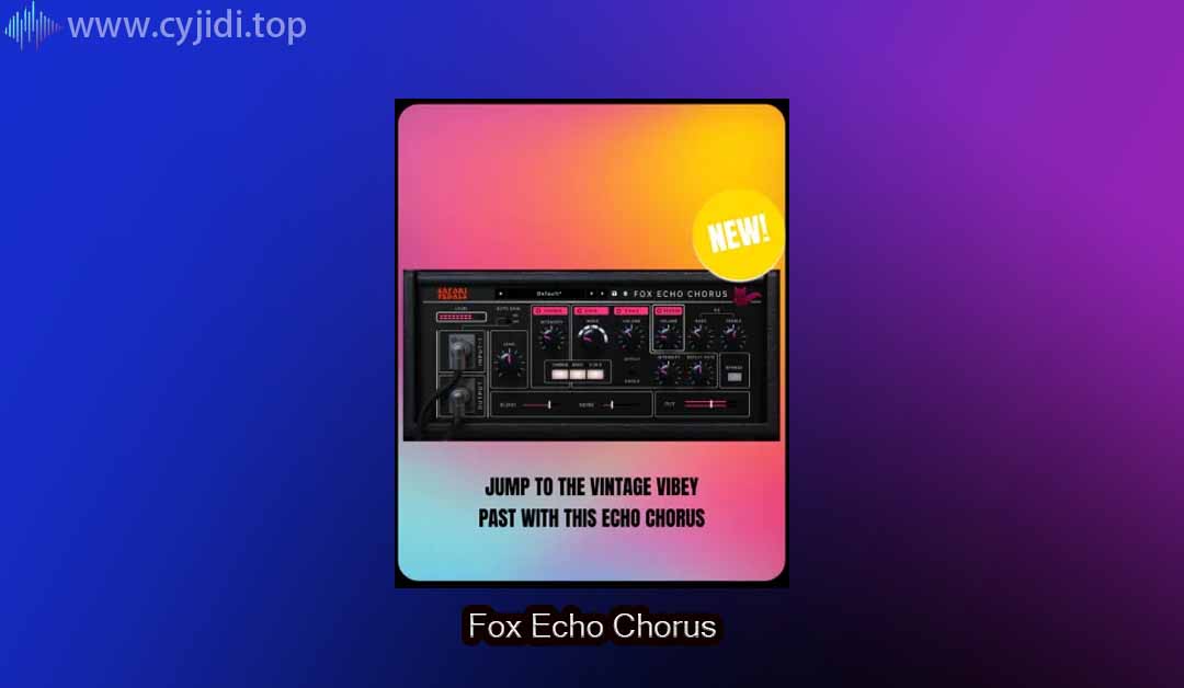 Safari 踏板带有复古氛围经典磁带回声 – Fox Echo Chorus –  1.1.5 VST3 x64 – 延迟 -WIN/MAC