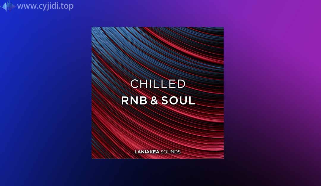 黑胶唱片采样包-Laniakea Sounds – Chilled RnB & Soul （MIDI， WAV）