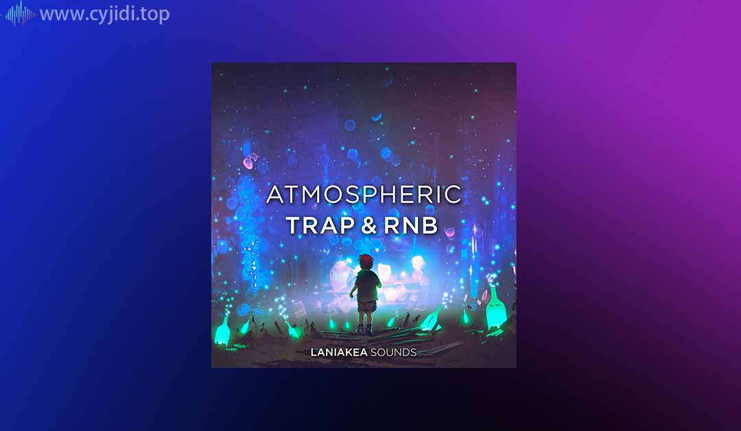 大气陷阱和 RnB采样包Loop-Laniakea Sounds – （WAV）