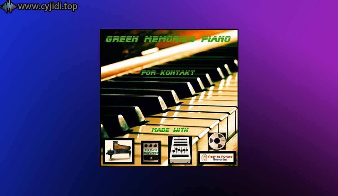Green Memories 钢琴 – Past to Future Reverbs – （KONTAKT）