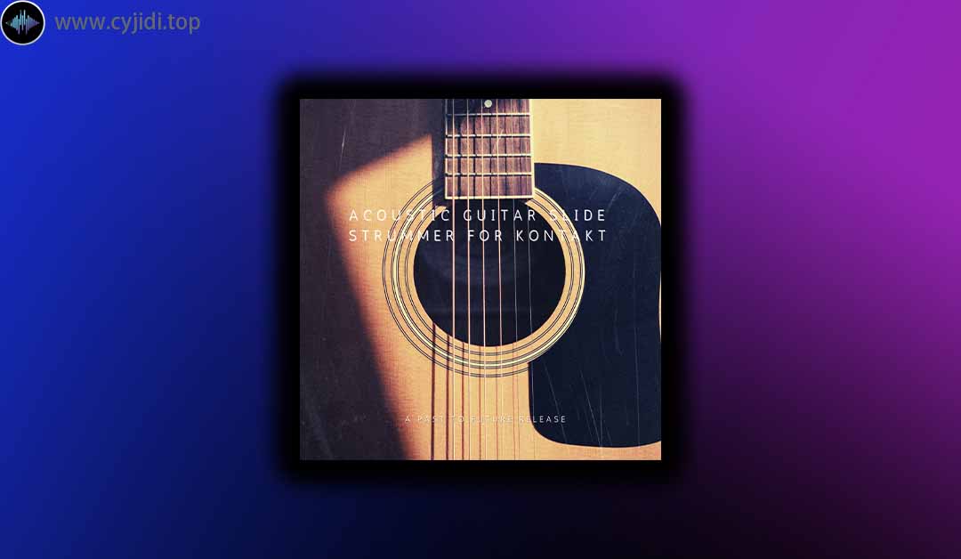 音源 – Past to Future Reverbs – 原声吉他滑音弹奏器 – （KONTAKT）