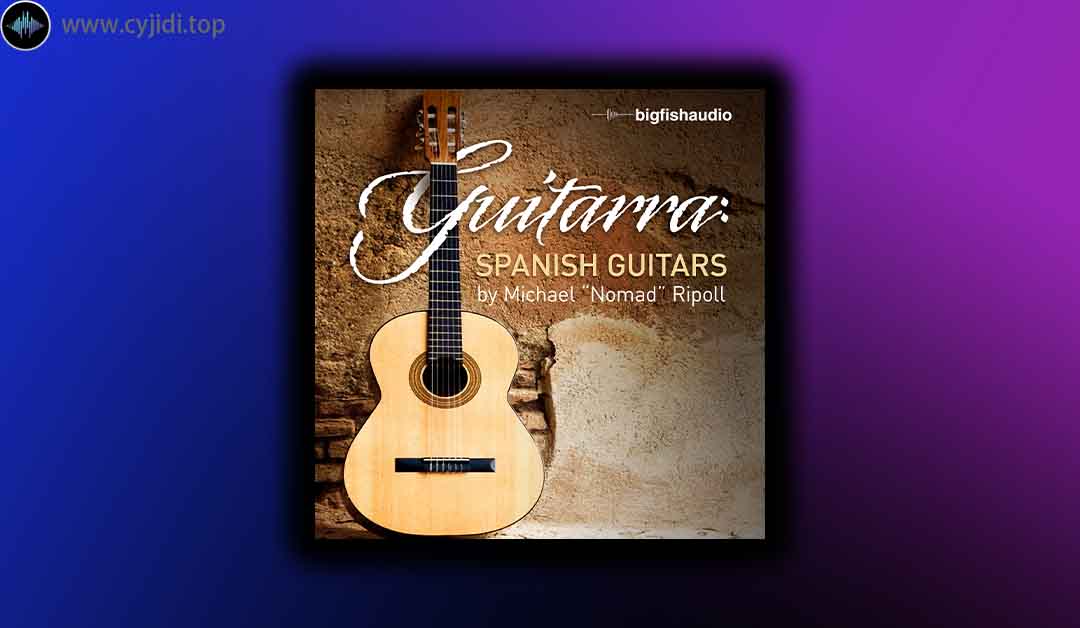 音源 – Big Fish Audio – Guitarra 西班牙吉他 （WAV， KONTAKT）
