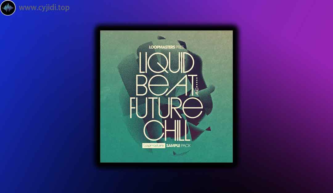 采样 – Loopmasters – Liquid Beat 和 Future Chill（WAV、MIDI、REX）