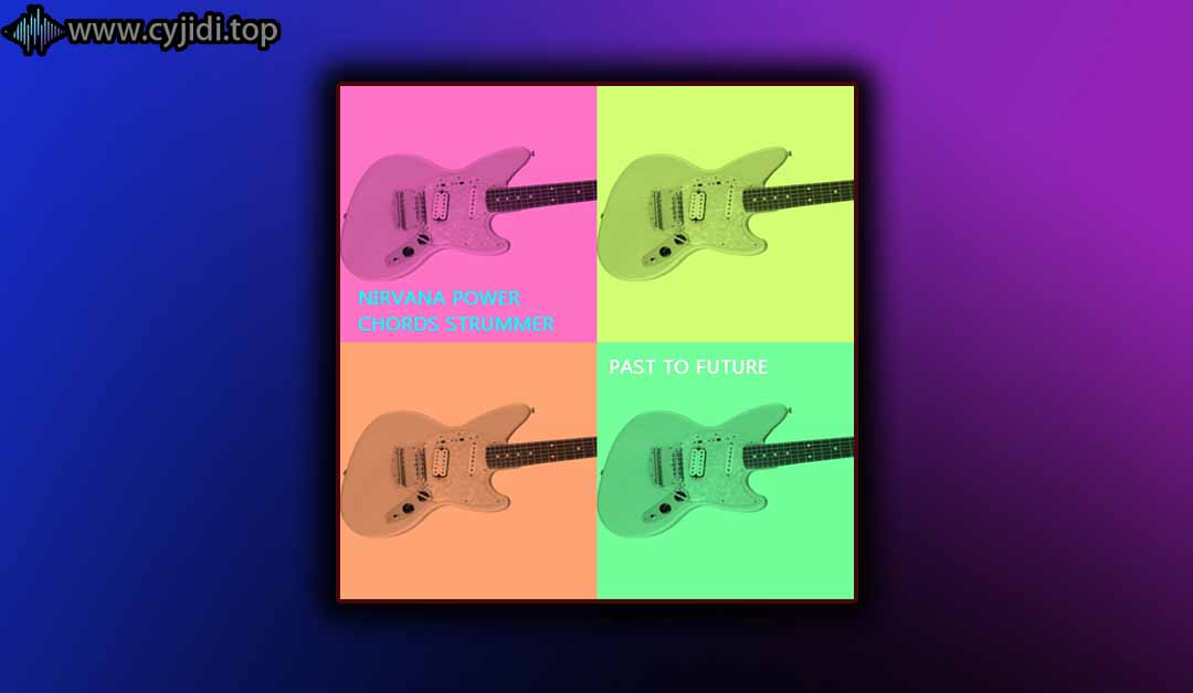 Past to Future Reverbs – Nirwana Power Chords 扫弦器 – （KONTAKT）