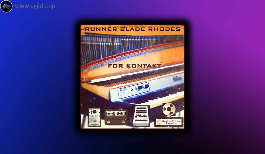 音源 – Past to Future Reverbs – Runner Blade Rhodes 电钢琴 （KONTAKT）