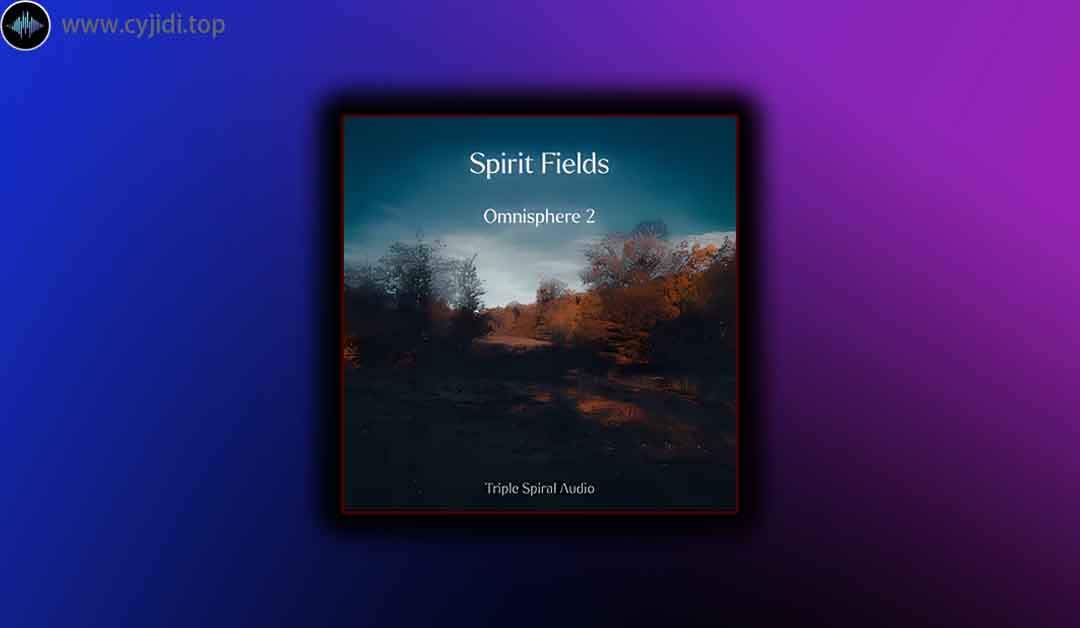 预设 – Triple Spiral Audio – Spirit Fields （Omnisphere）