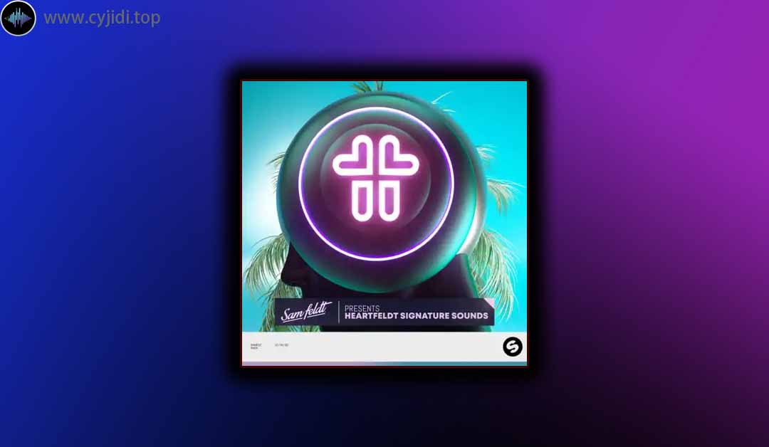 采样- Spinnin’ Records – Sam Feldt Heartfeldt Signature Sounds（WAV、MIDI、SERUM）