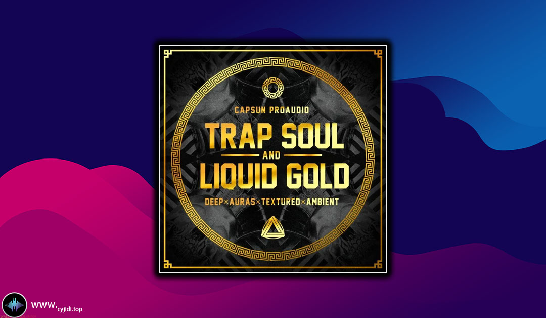 采样 – CAPSUN ProAudio Trap Soul and Liquid Gold （WAV）