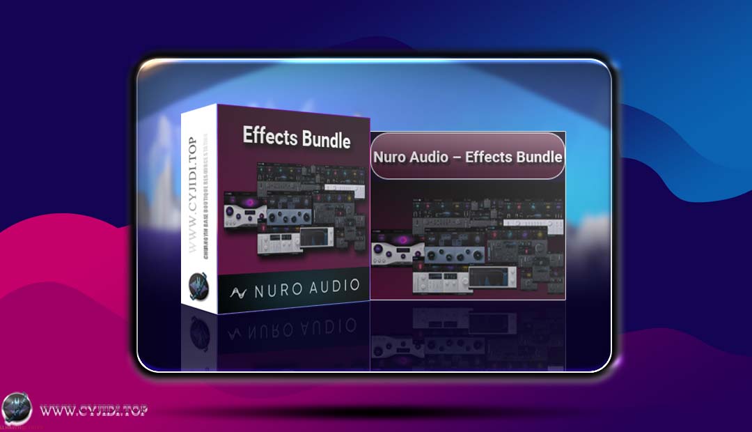 效果器 · Nuro Audio – Effects Bundle v2025.10.30 人声效果器套装（WIN）