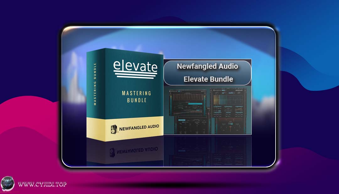 效果器 · Newfangled Audio – Elevate Bundle v1.13.9 母带处理套装（WIN）